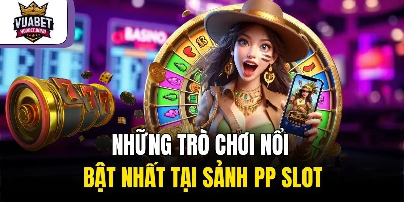 Những trò chơi nổi bật nhất tại sảnh PP Slot